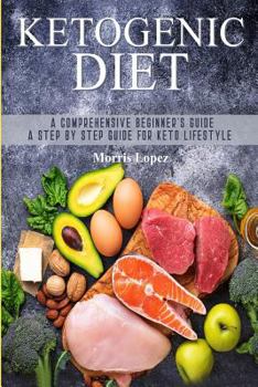 Paperback Ketogenic Diet: A Comprehensive Beginner's Guide - A Step by Step Guide for Keto Lifestyle Book