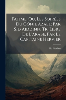Paperback Fatime, Ou, Les Soirées Du Gónie Azaël; Par Sid Aïddinn. Tr. Libre De L'arabe, Par Le Capitaine Hervier [French] [Large Print] Book
