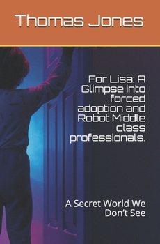 Paperback For Lisa: A Glimpse into forced adoption and Robot Middle class professionals.: A Secret World You Won't See Book