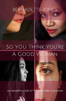 Paperback So you think you're a good woman: An in-depth look at the Proverbs 31 Woman Book