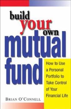 Paperback Build Your Own Mutual Fund: How to Use a Personal Portfolio to Take Control of Your Financial Life Book