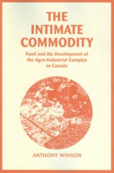 Paperback The Intimate Commodity: Food and the Development of the Agro-Industrial Complex in Canada Book