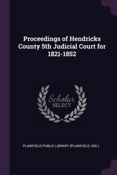 Paperback Proceedings of Hendricks County 5th Judicial Court for 1821-1852 Book