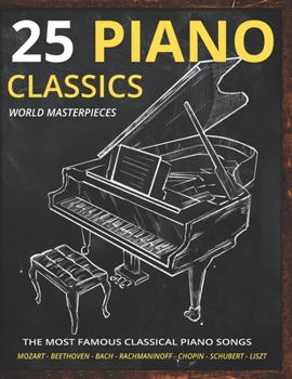 Paperback Piano Classics World Masterpieces: Piano Sheet Music Book. The Most Famous Classical Piano Songs. Mozart, Tchaikovsky, Beethoven, Chopin, Schubert, Ra Book