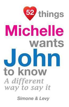 Paperback 52 Things Michelle Wants John To Know: A Different Way To Say It Book