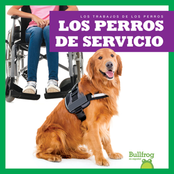 Los perros de servicio (Service Dogs) (Bullfrog Books Spanish Edition: Los Trabajos de los perros