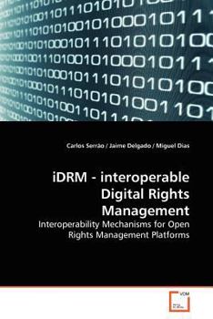 iDRM - interoperable Digital Rights Management: Interoperability Mechanisms for Open Rights Management Platforms