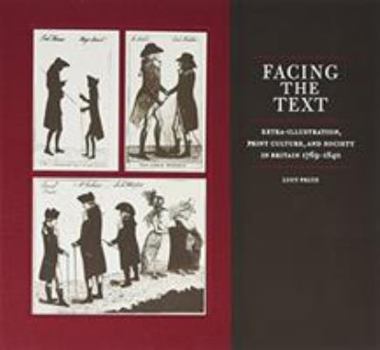 Hardcover Facing the Text: Extra-Illustration, Print Culture, and Society in Britain, 1769-1840 Book