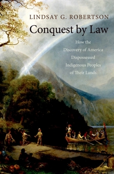 Paperback Conquest by Law: How the Discovery of America Dispossessed Indigenous Peoples of Their Lands Book