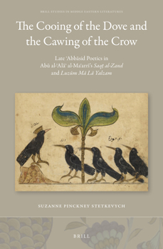 Hardcover The Cooing of the Dove and the Cawing of the Crow: Late &#703;abb&#257;sid Poetics in Ab&#363; Al-&#703;al&#257;&#702; Al-Ma&#703;arr&#299;'s Saq&#778 Book