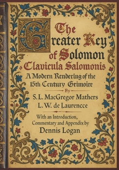 The Greater Key of Solomon or Clavicula Salomonis : A Modern Rendering of the 15th Century Grimoire
