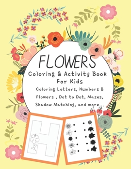 Paperback Flowers Coloring Activity Book For Kids: Coloring Letters, Numbers and Flowers Coloring Pages - Connect the Dots, Missing Numbers, Shadow Matching, Ma Book