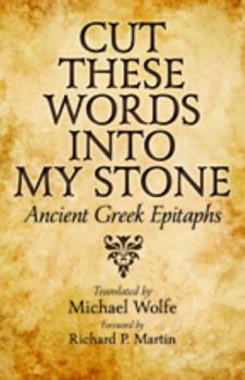Paperback Cut These Words Into My Stone: Ancient Greek Epitaphs Book