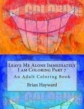 Paperback Leave Me Alone Immediately I am Coloring Part 7: An Adult Coloring Book