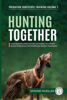 Paperback Hunting Together: Harnessing Predatory Chasing in Family Dogs through Motivation-Based Training Book