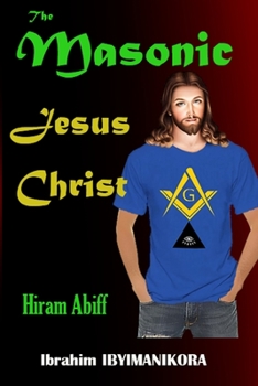 Paperback The Masonic Jesus Christ: Hiram Abiff Book