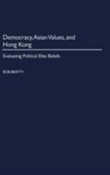 Hardcover Democracy, Asian Values, and Hong Kong: Evaluating Political Elite Beliefs Book