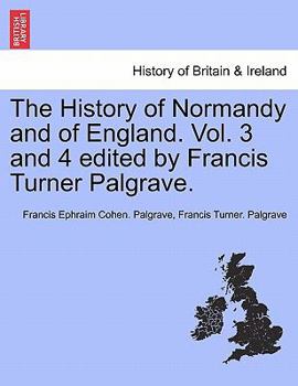 Paperback The History of Normandy and of England. Vol. 3 and 4 edited by Francis Turner Palgrave. Vol. III Book