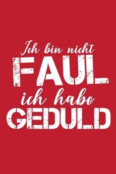 Paperback Ich bin nicht Faul Ich habe Geduld: Dieses Notizbuch hat ein sch?n gestaltetes Cover welches den Spruch "Ich bin nicht Faul, ich habe Geduld" tr?gt; E [German] Book