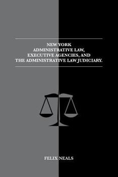 Paperback New York Administrative Law, Executive Agencies, and The Administrative Law Judiciary: The Administrative Law Judiciary Book