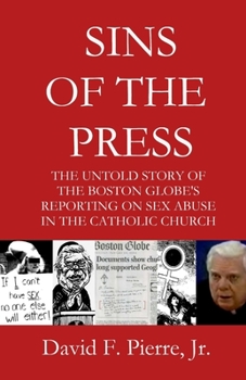 Paperback Sins of the Press: The Untold Story of The Boston Globe's Reporting on Sex Abuse in the Catholic Church Book