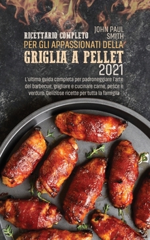 Hardcover Ricettario completo per gli appassionati della Griglia a Pellet 2021: L'ultima guida completa per padroneggiare l'arte del barbecue, grigliare e cucin [Italian] Book