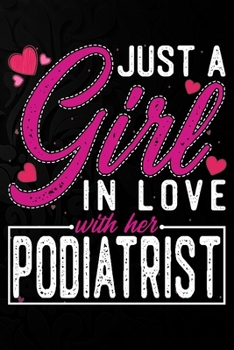 Paperback Just A Girl In Love With Her Podiatrist: Cute Valentine's day or anniversary notebook for a girl whose boyfriend or husband is an awesome Podiatrist. Book