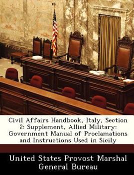 Paperback Civil Affairs Handbook, Italy, Section 2: Supplement, Allied Military: Government Manual of Proclamations and Instructions Used in Sicily Book