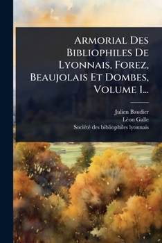 Armorial Des Bibliophiles De Lyonnais, Forez, Beaujolais Et Dombes, Volume 1... (French Edition)