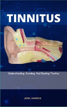 Tinnitus: Understanding, Avoiding, And Beating Tinnitus