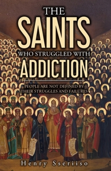 Paperback The Saints Who Struggled with Addiction: People Are Not Defined By Their Struggles And Failures Book