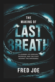 The Making of Last Breath: A Journey of Survival, Sacrifice, and the Fight Against the Impossible
