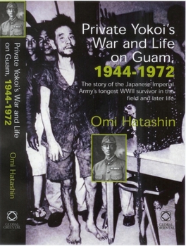 Hardcover Private Yokoi's War and Life on Guam, 1944-1972: The Story of the Japanese Imperial Army's Longest WWII Survivor in the Field and Later Life Book