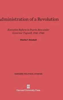 Hardcover Administration of a Revolution: Executive Reform in Puerto Rico Under Governor Tugwell, 1941-1946 Book