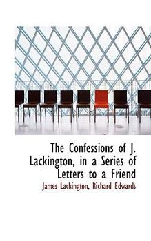 The Confessions of J Lackington, in a Series of Letters to a Friend