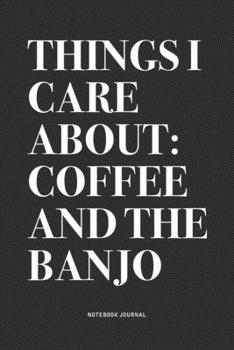Paperback Things I Care About: Coffee And The Banjo: A 6x9 Inch Diary Notebook Journal With A Bold Text Font Slogan On A Matte Cover and 120 Blank Li Book