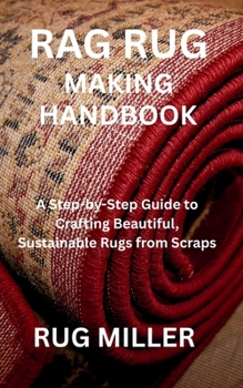 Paperback Rag Rug Making Handbook: A Step-by-Step Guide to Crafting Beautiful, Sustainable Rugs from Scraps Book