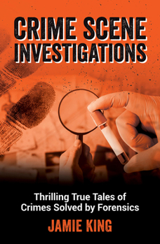 Paperback Crime Scene Investigations: Thrilling True Tales of Crimes Solved by Forensics Book
