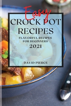 Paperback Easy Crock Pot Recipes 2021: Flavorful Recipes for Beginners Book