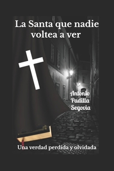 La Santa que nadie voltea a ver: Una verdad perdida y olvidada (Spanish Edition)