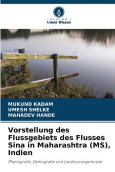 Vorstellung des Flussgebiets des Flusses Sina in Maharashtra (MS), Indien: Physiografie, Demografie und Landnutzungsmuster (German Edition)