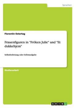 Frauenfiguren in Fr�ken Julie und Et dukkehjem: Selbstbefreiung oder Selbstaufgabe