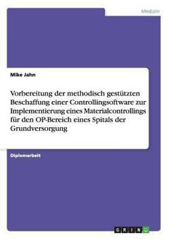 Paperback Vorbereitung der methodisch gestützten Beschaffung einer Controllingsoftware zur Implementierung eines Materialcontrollings für den OP-Bereich eines S [German] Book