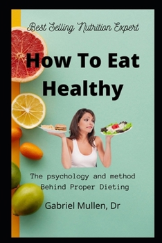 Paperback How To Eat Healthy: The psychology and method Behind Proper Dieting Book