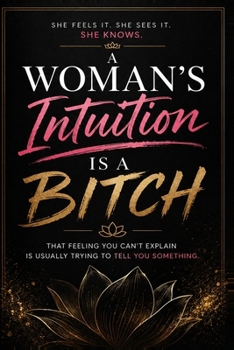 Paperback A Woman's Intuition Is a Bitch: Because She Usually Knows Before You Do Book