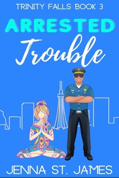 Arrested Trouble - Book #3 of the Trinity Falls