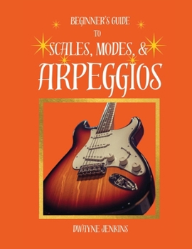 Paperback Beginner's Guide to Scales, Modes, and Arpeggios: In theory & Practice, Photos, Diagrams, Notation, Exercises, and Learning Assessments Book
