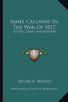 Paperback James Callaway In The War Of 1812: Letters, Diary And Rosters Book
