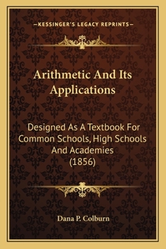 Paperback Arithmetic and Its Applications: Designed as a Textbook for Common Schools, High Schools and Academies (1856) Book