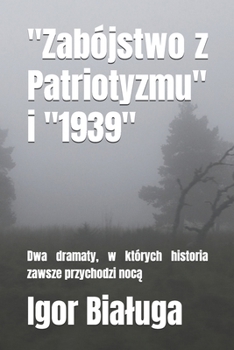 "Zabójstwo z Patriotyzmu" i "1939": Dwa dramaty, w których historia zawsze przychodzi nocą